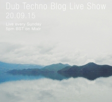 Dub Techno Blog Live Show 057 – Mixlr – 20.09.15