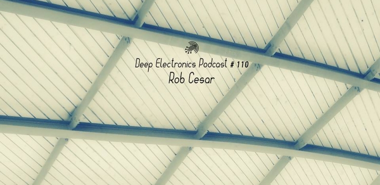Deep Electronics Podcast # 110 – Rob Cesar